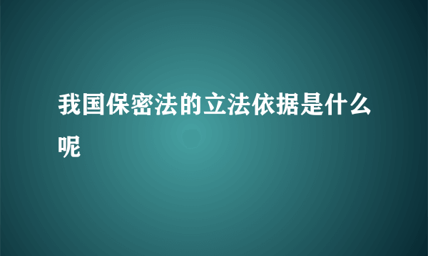 我国保密法的立法依据是什么呢