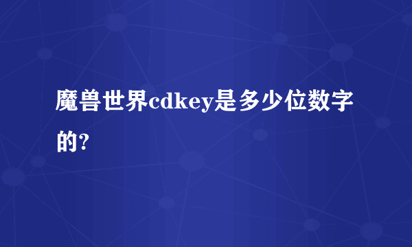 魔兽世界cdkey是多少位数字的?