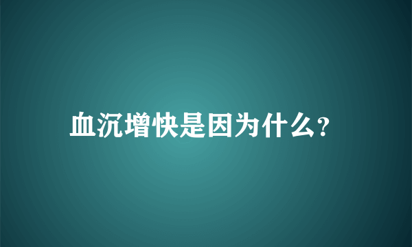 血沉增快是因为什么？