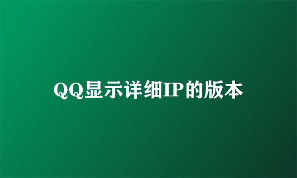 QQ显示详细IP的版本