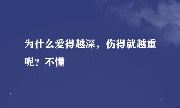 为什么爱得越深，伤得就越重呢？不懂