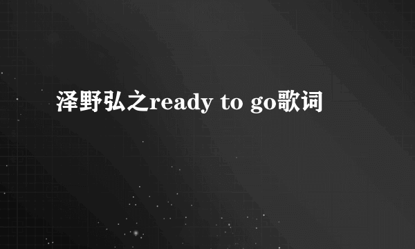 泽野弘之ready to go歌词