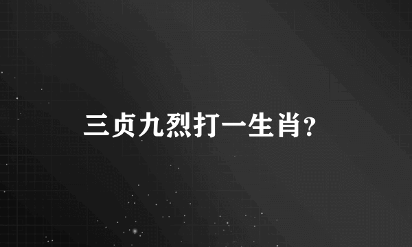 三贞九烈打一生肖？