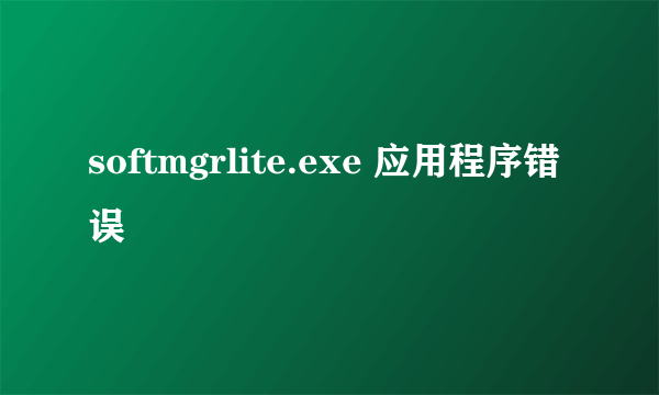 softmgrlite.exe 应用程序错误