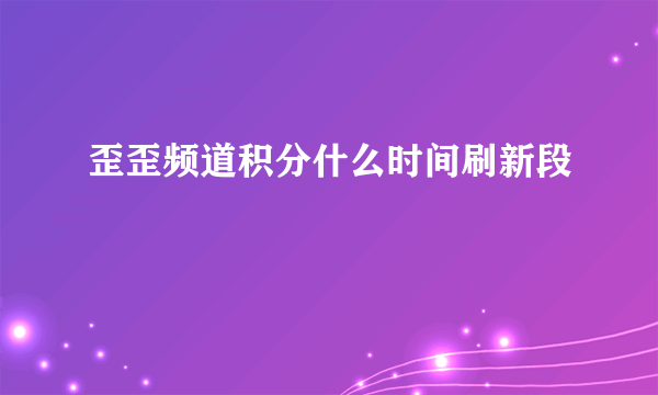 歪歪频道积分什么时间刷新段