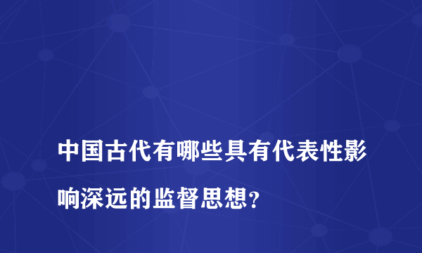 
中国古代有哪些具有代表性影响深远的监督思想？

