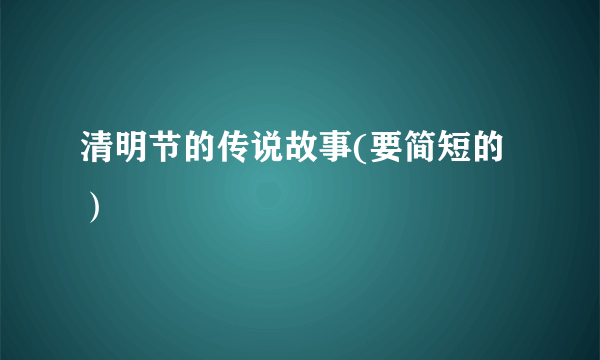 清明节的传说故事(要简短的）