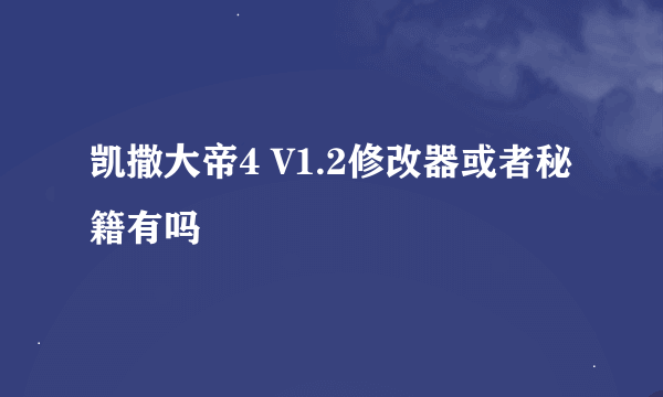 凯撒大帝4 V1.2修改器或者秘籍有吗