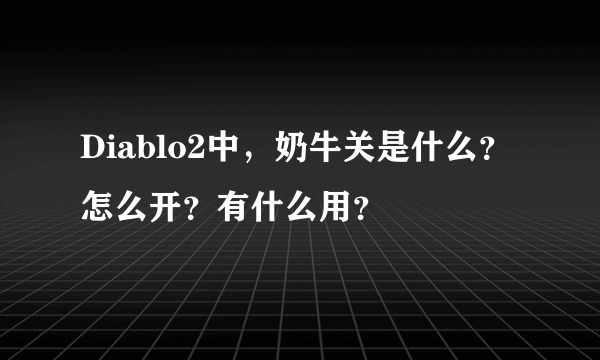 Diablo2中，奶牛关是什么？怎么开？有什么用？