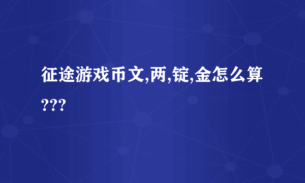 征途游戏币文,两,锭,金怎么算???