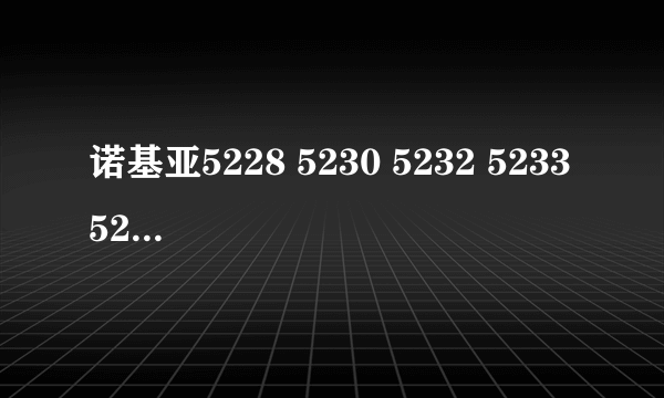 诺基亚5228 5230 5232 5233 5235 5236 5238有什么区别？