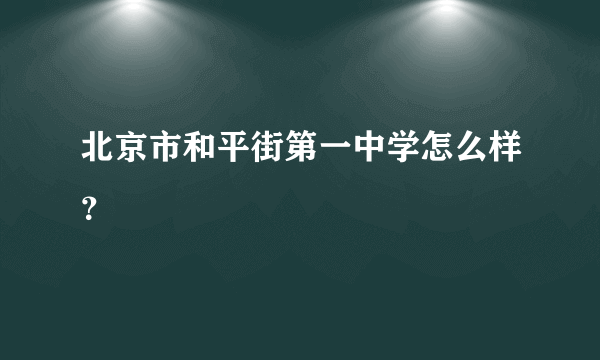 北京市和平街第一中学怎么样？