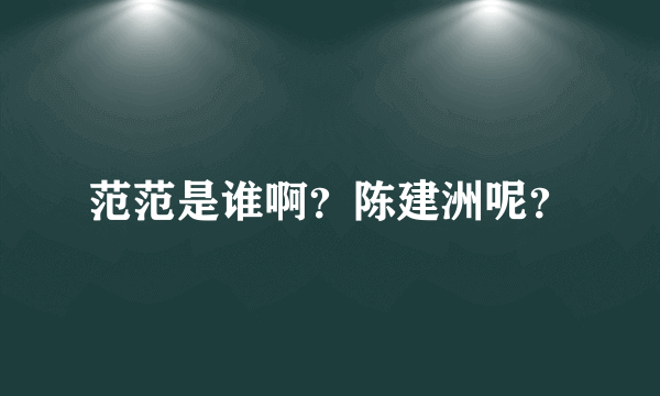 范范是谁啊？陈建洲呢？