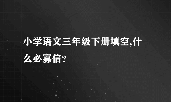 小学语文三年级下册填空,什么必寡信？