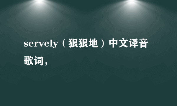 servely（狠狠地）中文译音歌词，