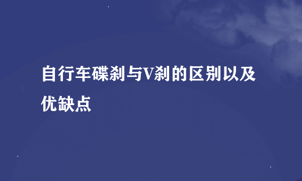 自行车碟刹与V刹的区别以及优缺点