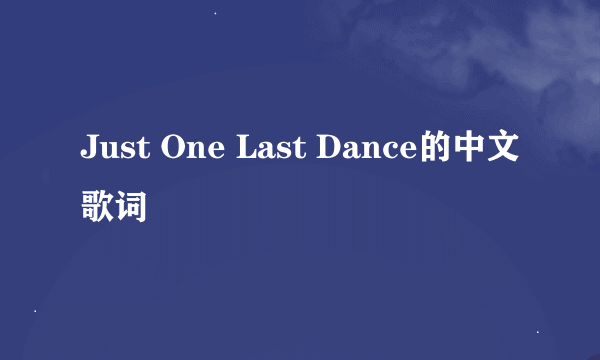 Just One Last Dance的中文歌词