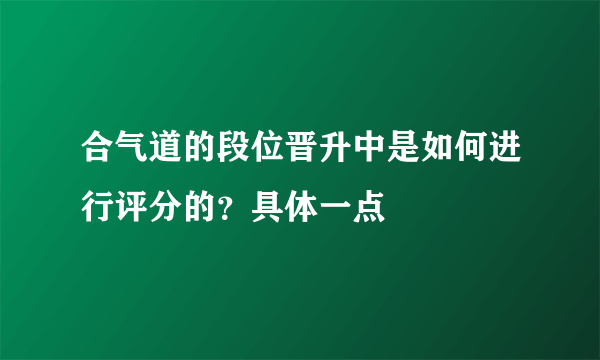 合气道的段位晋升中是如何进行评分的？具体一点