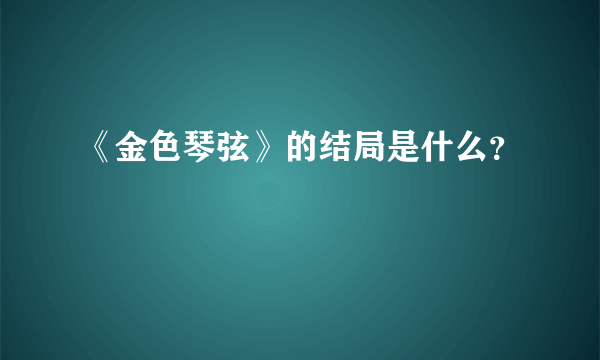 《金色琴弦》的结局是什么？