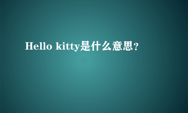 Hello kitty是什么意思？