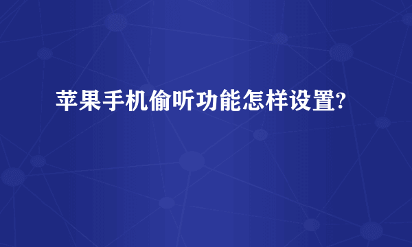 苹果手机偷听功能怎样设置?