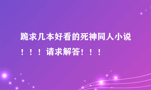 跪求几本好看的死神同人小说！！！请求解答！！！