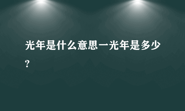 光年是什么意思一光年是多少?