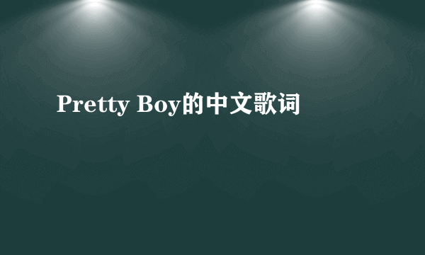 Pretty Boy的中文歌词