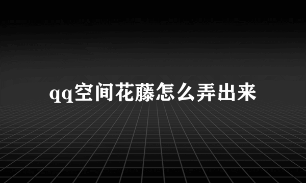 qq空间花藤怎么弄出来