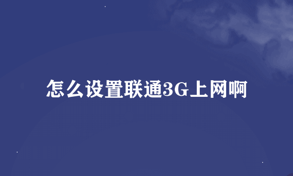 怎么设置联通3G上网啊