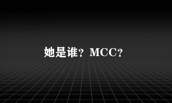 她是谁？MCC？