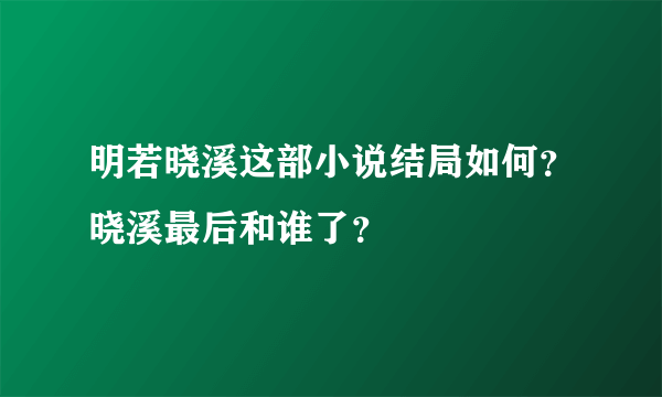 明若晓溪这部小说结局如何？晓溪最后和谁了？