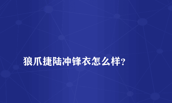 
狼爪捷陆冲锋衣怎么样？

