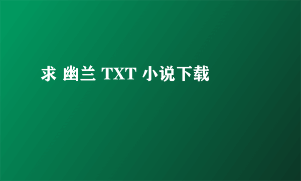 求 幽兰 TXT 小说下载