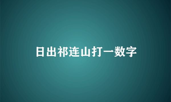 日出祁连山打一数字