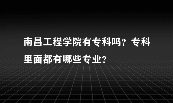 南昌工程学院有专科吗？专科里面都有哪些专业？