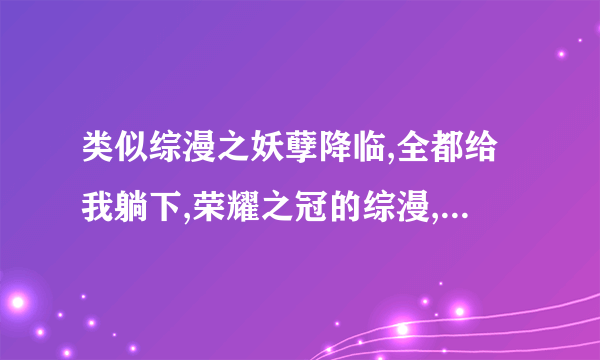 类似综漫之妖孽降临,全都给我躺下,荣耀之冠的综漫,穿越,bl总攻小说