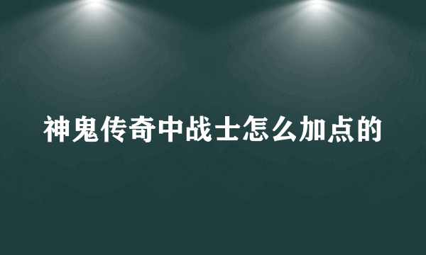 神鬼传奇中战士怎么加点的