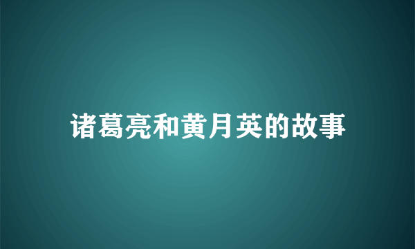 诸葛亮和黄月英的故事