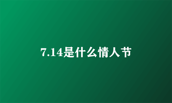 7.14是什么情人节