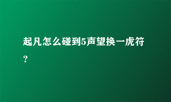 起凡怎么碰到5声望换一虎符？