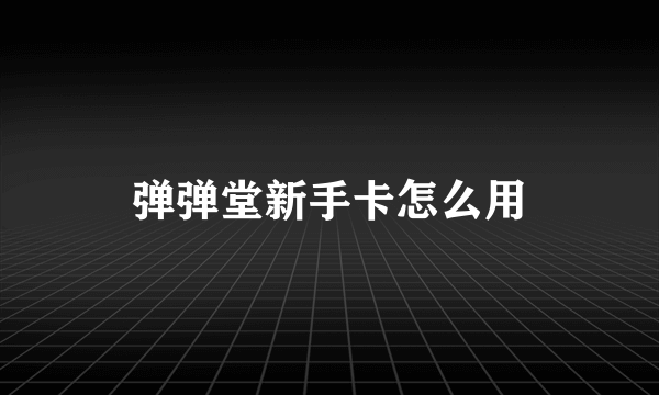 弹弹堂新手卡怎么用