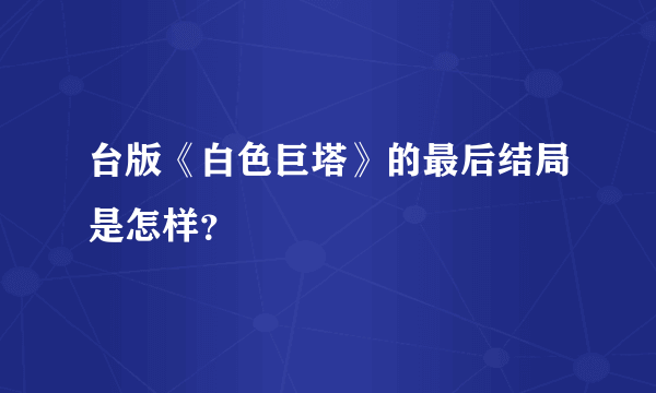 台版《白色巨塔》的最后结局是怎样？