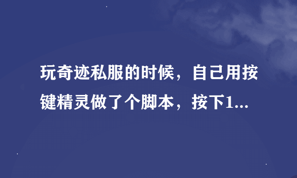 玩奇迹私服的时候，自己用按键精灵做了个脚本，按下1，弹起1，延时200，按下2，弹起2，延时300