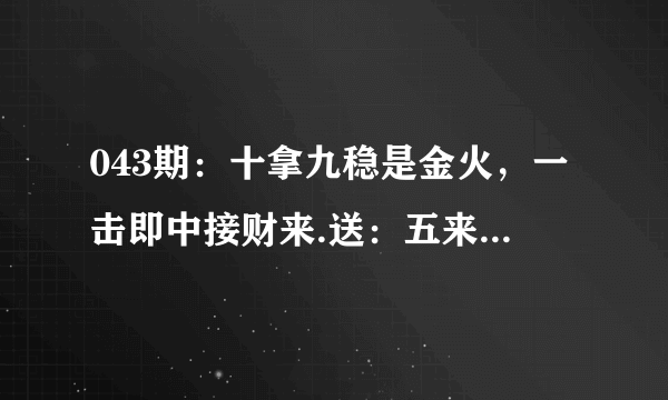 043期：十拿九稳是金火，一击即中接财来.送：五来八来打一生肖