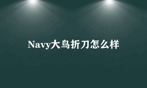 Navy大鸟折刀怎么样