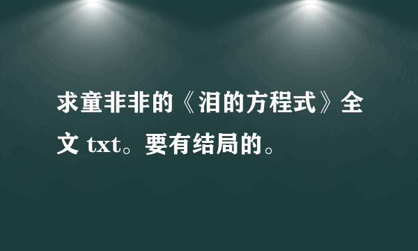 求童非非的《泪的方程式》全文 txt。要有结局的。