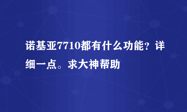 诺基亚7710都有什么功能？详细一点。求大神帮助