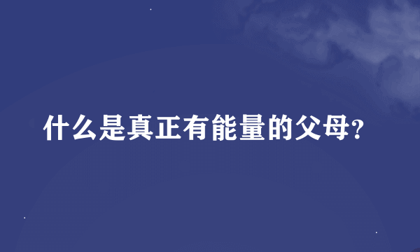 什么是真正有能量的父母？