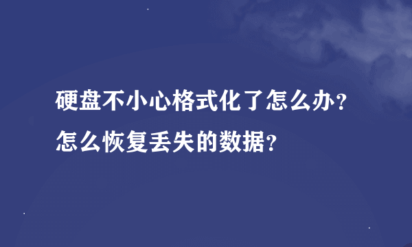 硬盘不小心格式化了怎么办？怎么恢复丢失的数据？